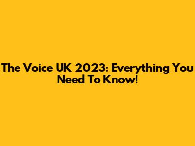 The Voice UK 2023: Everything You Need To Know!