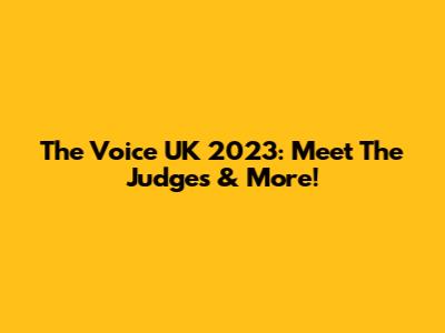 The Voice UK 2023: Meet The Judges & More!