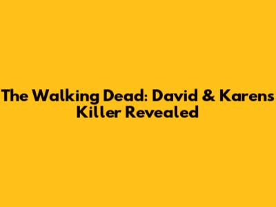 The Walking Dead: David & Karen's Killer Revealed