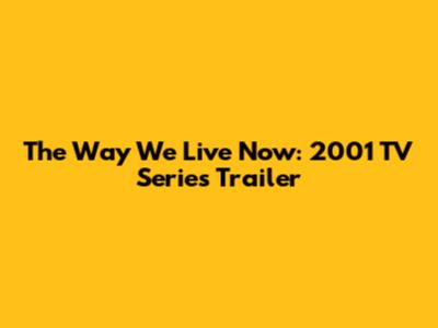 The Way We Live Now: 2001 TV Series Trailer