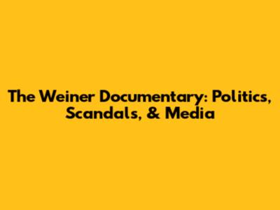 The Weiner Documentary: Politics, Scandals, & Media