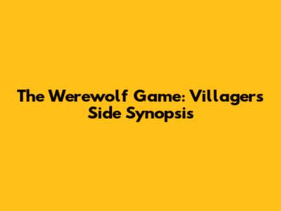 The Werewolf Game: Villagers' Side Synopsis