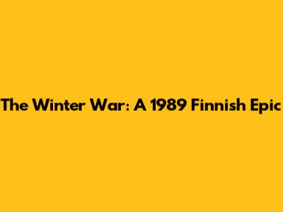 The Winter War: A 1989 Finnish Epic