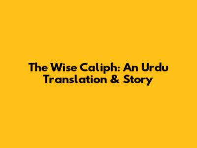 The Wise Caliph: An Urdu Translation & Story