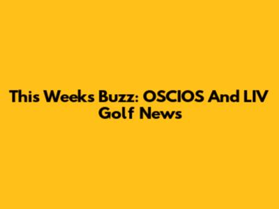 This Week's Buzz: OSCIOS And LIV Golf News