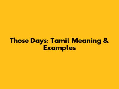 Those Days: Tamil Meaning & Examples