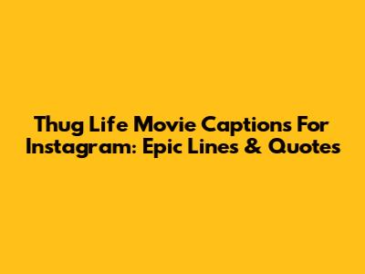 Thug Life Movie Captions For Instagram: Epic Lines & Quotes