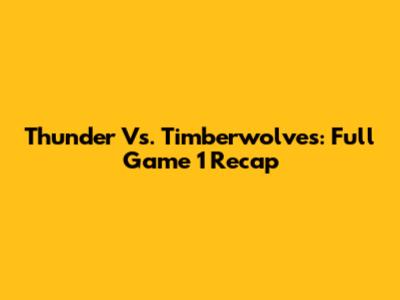 Thunder Vs. Timberwolves: Full Game 1 Recap