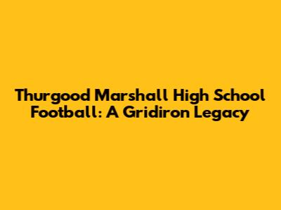 Thurgood Marshall High School Football: A Gridiron Legacy