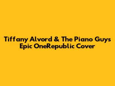 Tiffany Alvord & The Piano Guys' Epic OneRepublic Cover
