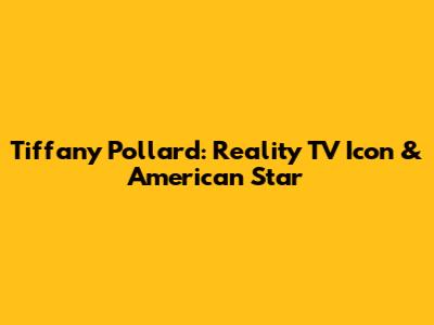 Tiffany Pollard: Reality TV Icon & American Star