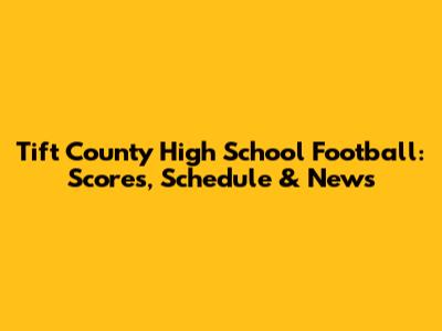 Tift County High School Football: Scores, Schedule & News