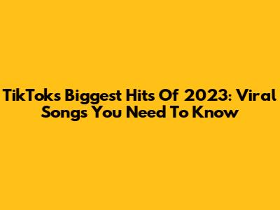 TikTok's Biggest Hits Of 2023: Viral Songs You Need To Know
