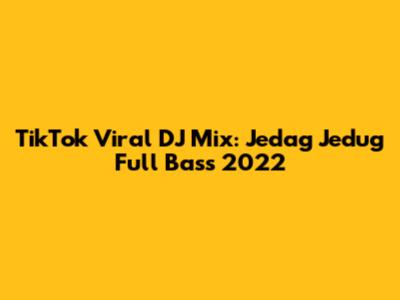 TikTok Viral DJ Mix: Jedag Jedug Full Bass 2022