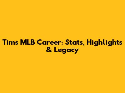 Tim's MLB Career: Stats, Highlights & Legacy
