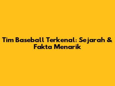 Tim Baseball Terkenal: Sejarah & Fakta Menarik