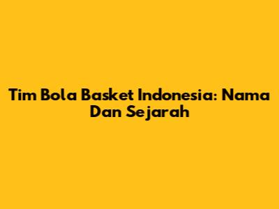Tim Bola Basket Indonesia: Nama Dan Sejarah