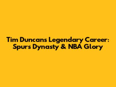 Tim Duncan's Legendary Career: Spurs Dynasty & NBA Glory
