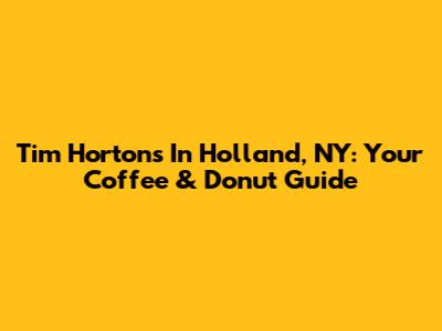 Tim Hortons In Holland, NY: Your Coffee & Donut Guide