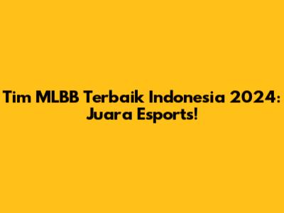 Tim MLBB Terbaik Indonesia 2024: Juara Esports!