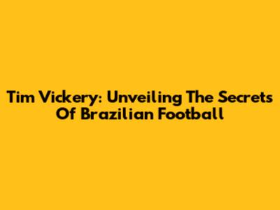 Tim Vickery: Unveiling The Secrets Of Brazilian Football