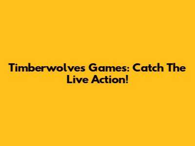 Timberwolves Games: Catch The Live Action!