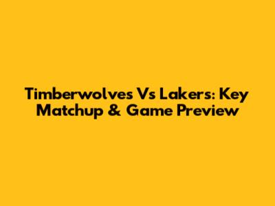 Timberwolves Vs Lakers: Key Matchup & Game Preview