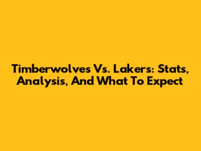 Timberwolves Vs. Lakers: Stats, Analysis, And What To Expect