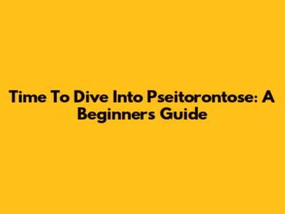 Time To Dive Into Pseitorontose: A Beginner's Guide