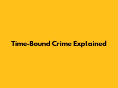 Time-Bound Crime Explained