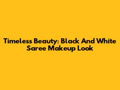 Timeless Beauty: Black And White Saree Makeup Look