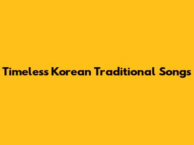 Timeless Korean Traditional Songs