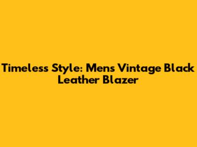 Timeless Style: Men's Vintage Black Leather Blazer