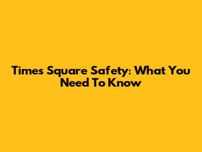 Times Square Safety: What You Need To Know