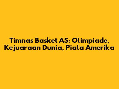 Timnas Basket AS: Olimpiade, Kejuaraan Dunia, Piala Amerika
