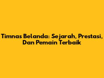 Timnas Belanda: Sejarah, Prestasi, Dan Pemain Terbaik