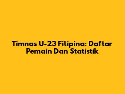 Timnas U-23 Filipina: Daftar Pemain Dan Statistik