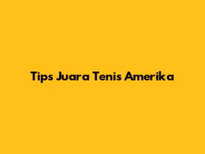 Tips Juara Tenis Amerika