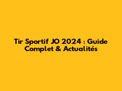 Tir Sportif JO 2024 : Guide Complet & Actualités