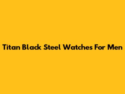 Titan Black Steel Watches For Men