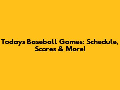 Today's Baseball Games: Schedule, Scores & More!