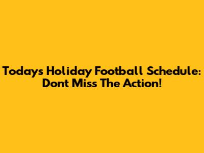 Today's Holiday Football Schedule: Don't Miss The Action!