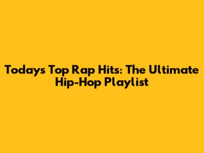 Today's Top Rap Hits: The Ultimate Hip-Hop Playlist