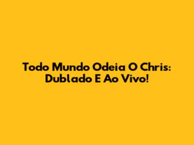 Todo Mundo Odeia O Chris: Dublado E Ao Vivo!