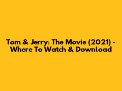 Tom & Jerry: The Movie (2021) - Where To Watch & Download