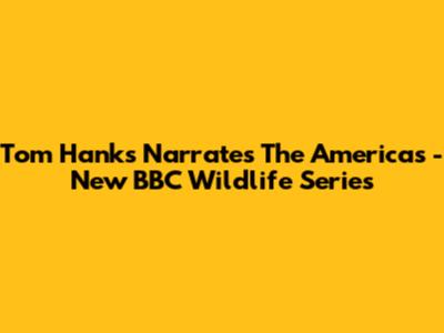 Tom Hanks Narrates "The Americas" - New BBC Wildlife Series