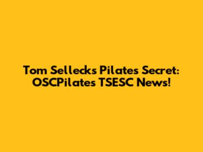 Tom Selleck's Pilates Secret: OSCPilates TSESC News!
