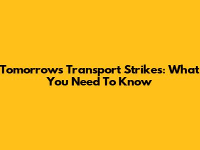 Tomorrow's Transport Strikes: What You Need To Know
