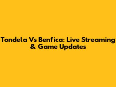 Tondela Vs Benfica: Live Streaming & Game Updates