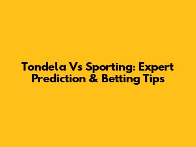 Tondela Vs Sporting: Expert Prediction & Betting Tips